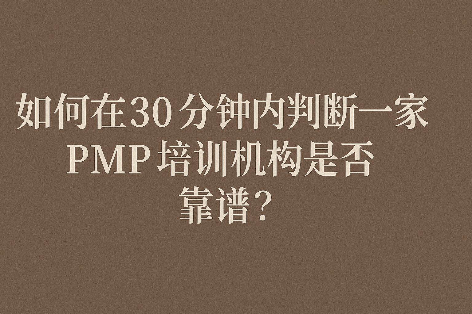 如何在30分钟内判断一家PMP培训机构是否靠谱？.png