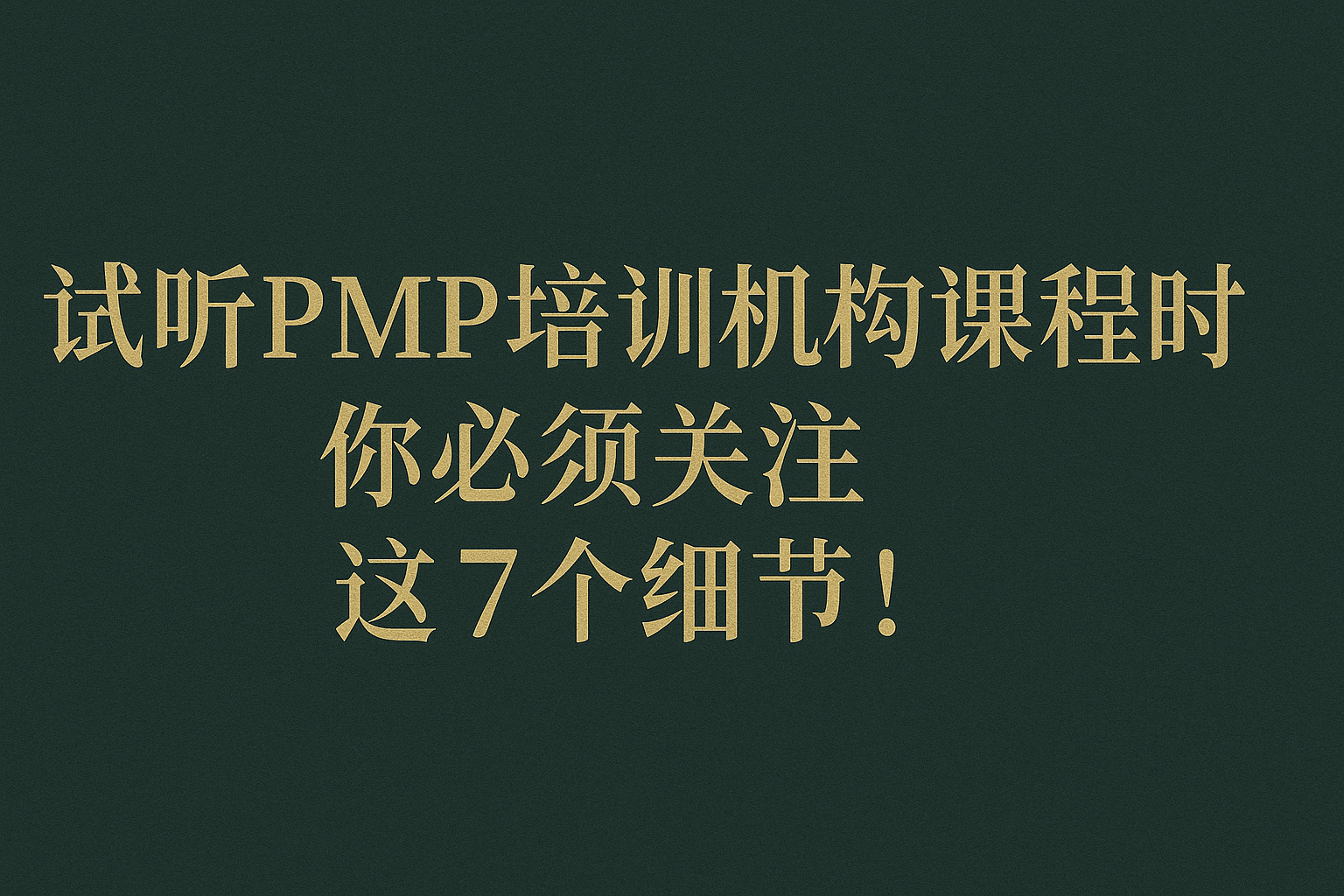 试听PMP培训机构课程时，你必须关注这7个细节！.png
